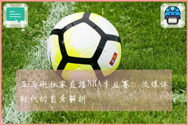 亚马逊独家直播NBA季后赛：流媒体时代的首秀解析